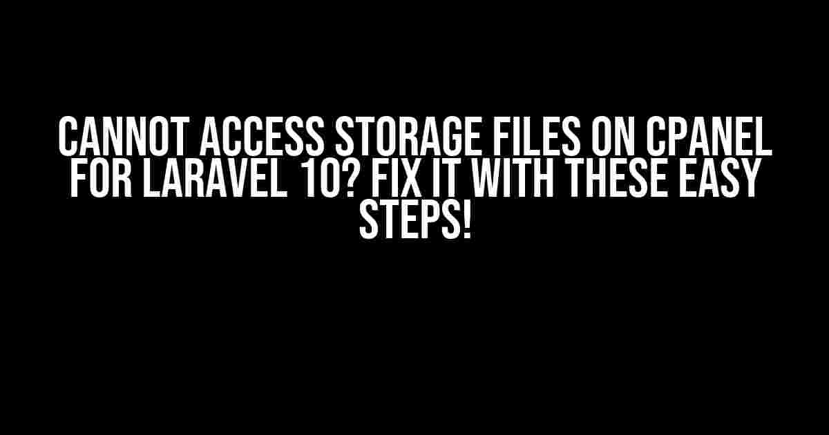 Cannot Access Storage files on cPanel for Laravel 10? Fix it with these Easy Steps!