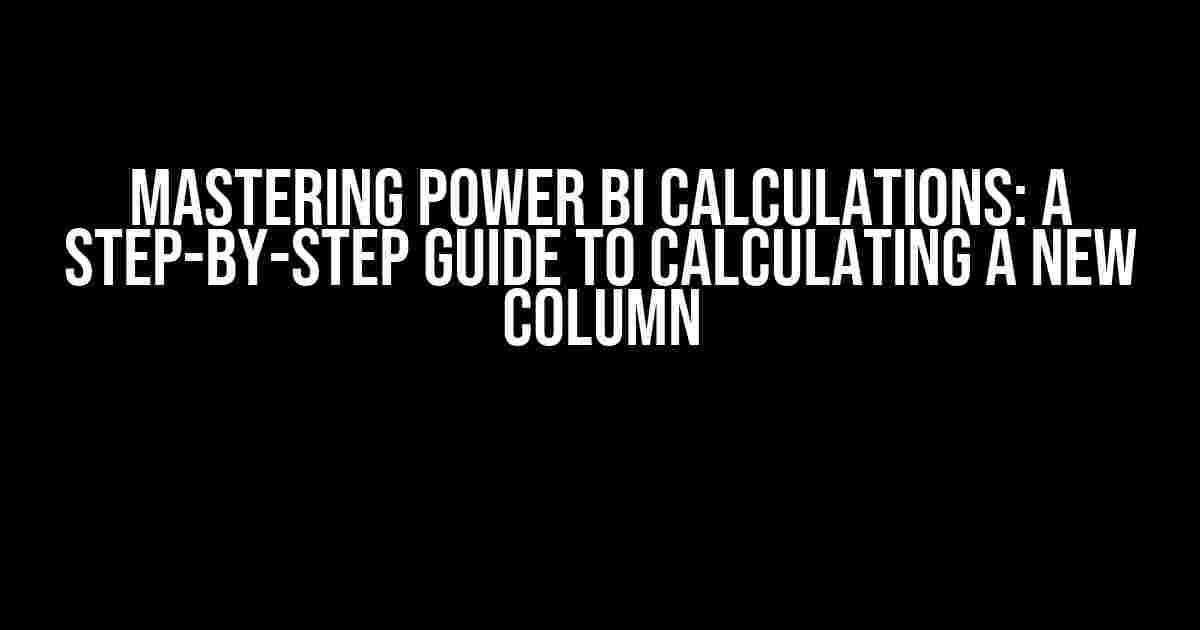 Mastering Power BI Calculations: A Step-by-Step Guide to Calculating a New Column